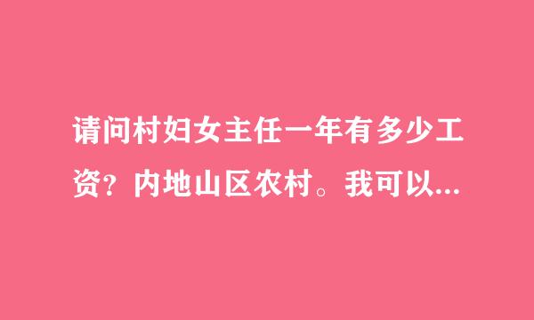 请问村妇女主任一年有多少工资？内地山区农村。我可以让老婆回家任职吗？ 我们现在外面打工，老婆边带小