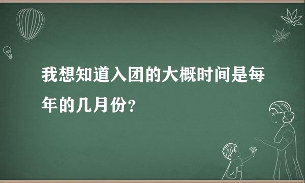 我想知道入团的大概时间是每年的几月份？