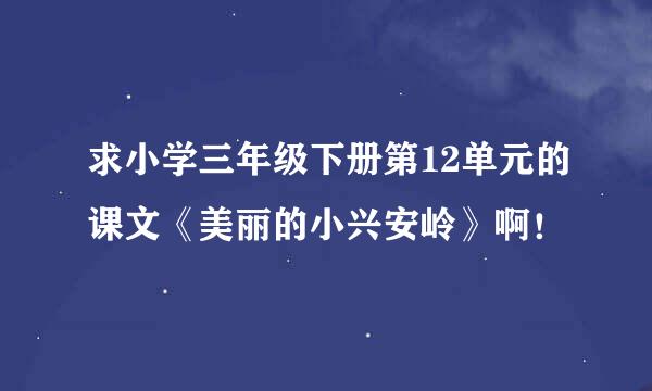 求小学三年级下册第12单元的课文《美丽的小兴安岭》啊！