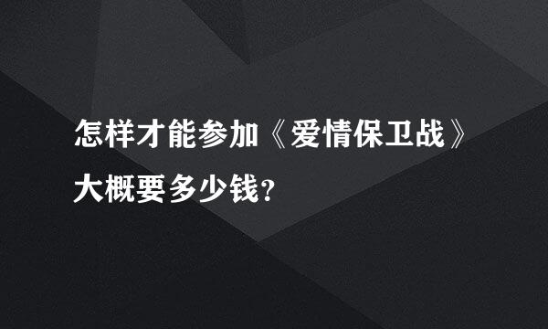 怎样才能参加《爱情保卫战》大概要多少钱？