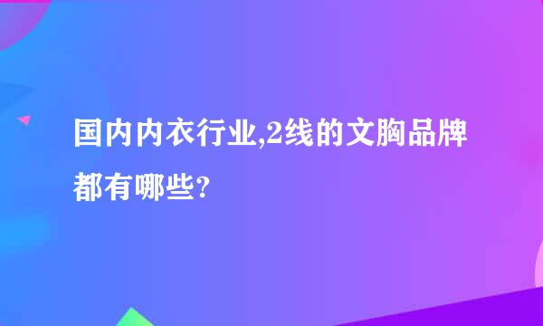 国内内衣行业,2线的文胸品牌都有哪些?