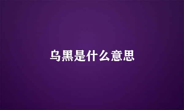 乌黑是什么意思