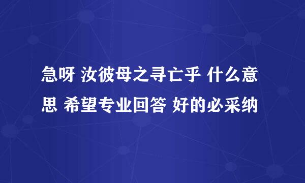 急呀 汝彼母之寻亡乎 什么意思 希望专业回答 好的必采纳