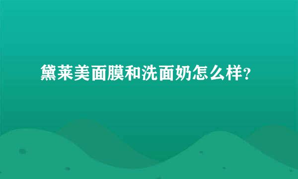 黛莱美面膜和洗面奶怎么样？