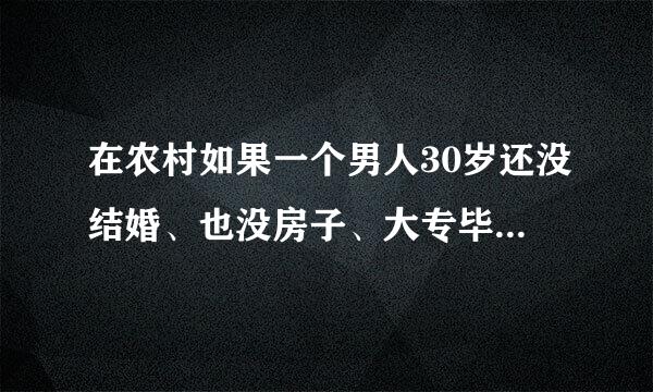 在农村如果一个男人30岁还没结婚、也没房子、大专毕业、会不会有病阿？现在和他谈着，心里没底，也不敢