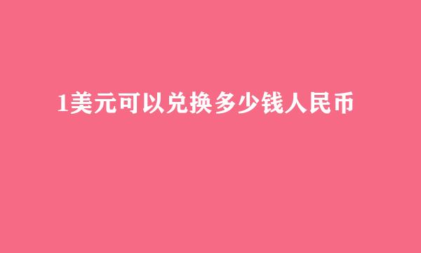 1美元可以兑换多少钱人民币