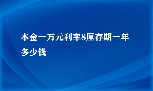 本金一万元利率8厘存期一年多少钱