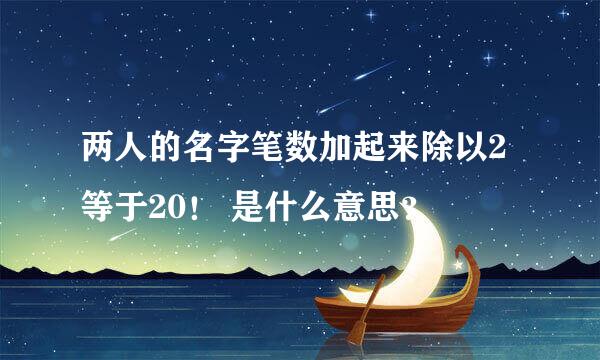 两人的名字笔数加起来除以2等于20！ 是什么意思？