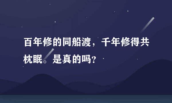 百年修的同船渡，千年修得共枕眠。是真的吗？