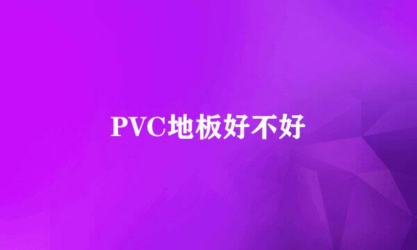 PVC地板好不好