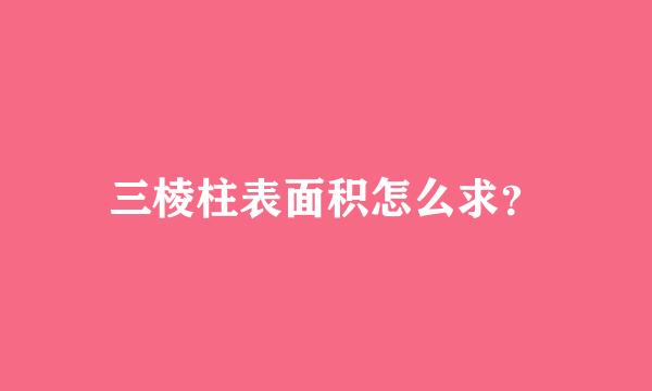 三棱柱表面积怎么求？