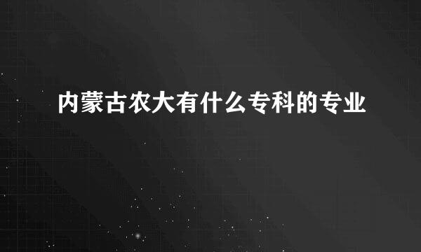 内蒙古农大有什么专科的专业