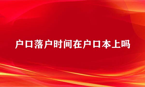 户口落户时间在户口本上吗