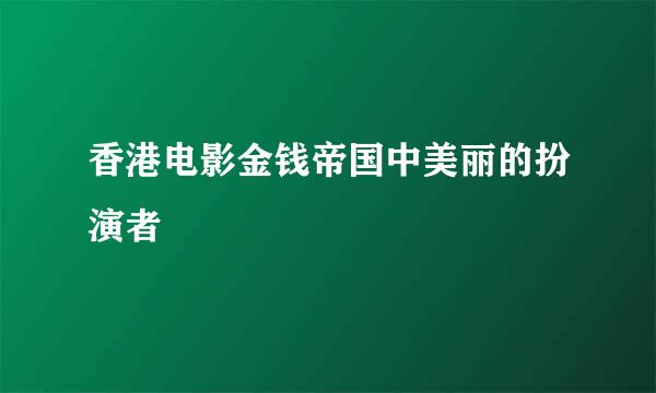 香港电影金钱帝国中美丽的扮演者