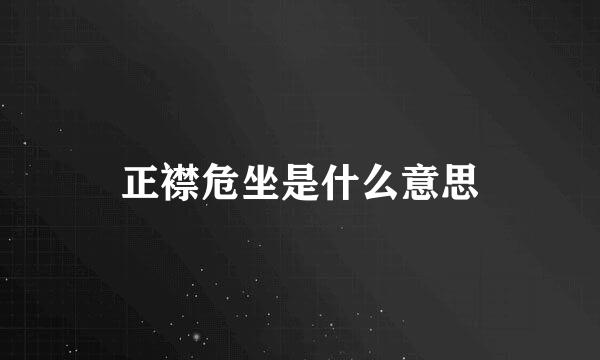 正襟危坐是什么意思