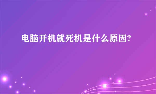 电脑开机就死机是什么原因?