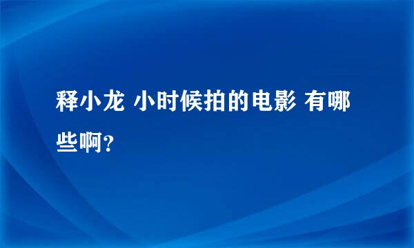 释小龙 小时候拍的电影 有哪些啊？