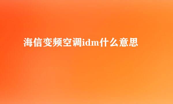 海信变频空调idm什么意思