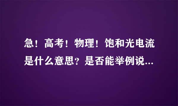 急！高考！物理！饱和光电流是什么意思？是否能举例说明？用最通俗易懂的语言！非常感谢