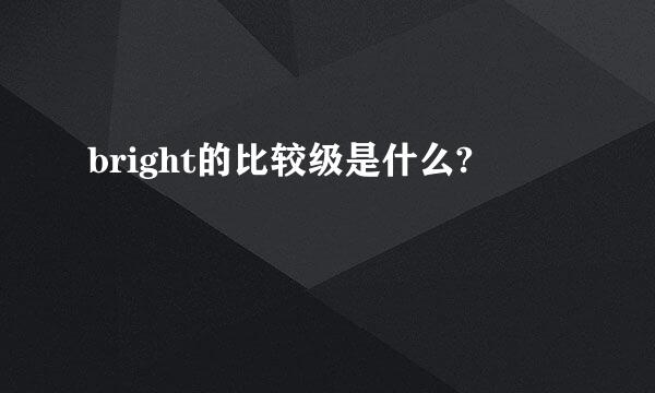 bright的比较级是什么?