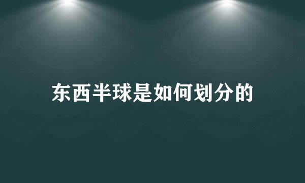 东西半球是如何划分的