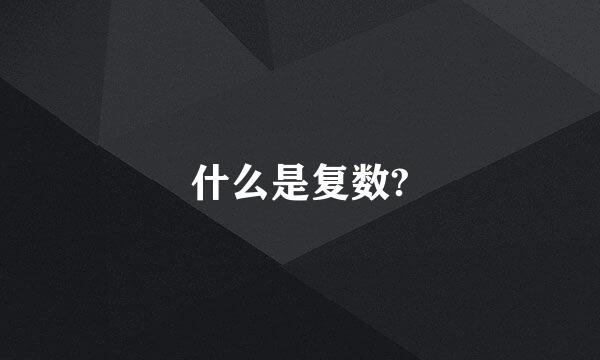 什么是复数?