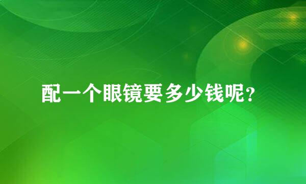 配一个眼镜要多少钱呢？