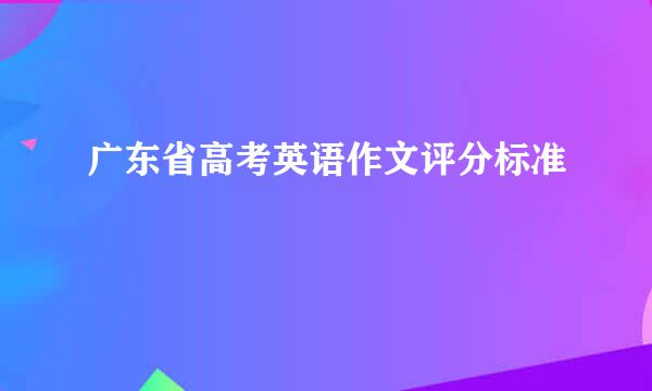 广东省高考英语作文评分标准