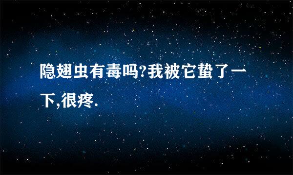 隐翅虫有毒吗?我被它蛰了一下,很疼.