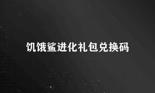 饥饿鲨进化礼包兑换码