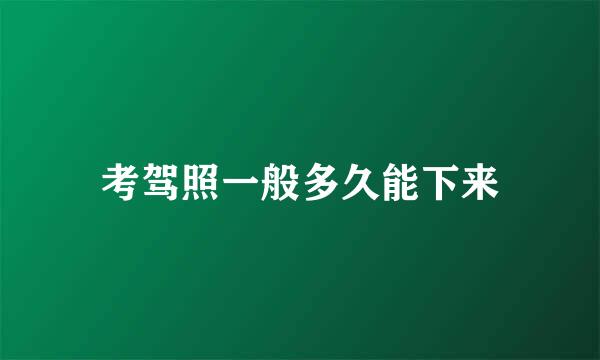 考驾照一般多久能下来