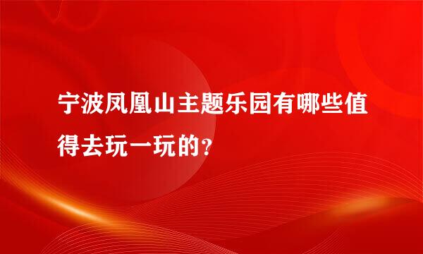 宁波凤凰山主题乐园有哪些值得去玩一玩的？