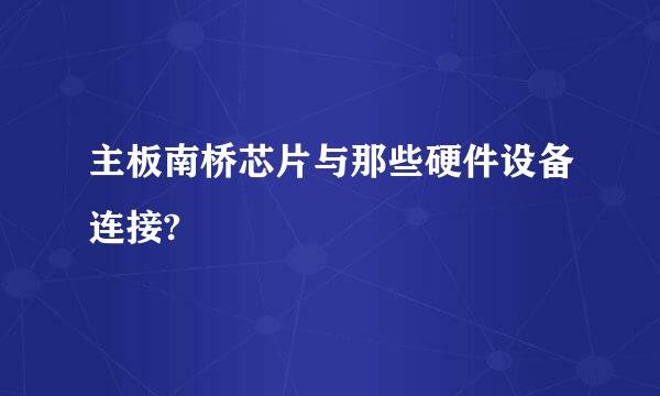 主板南桥芯片与那些硬件设备连接?