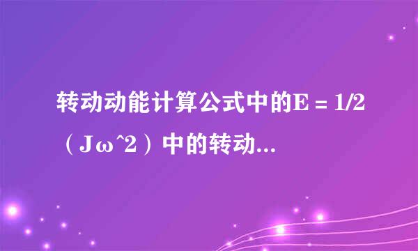 转动动能计算公式中的E＝1/2（Jω^2）中的转动惯量单位是kg·m^2吗？计算出的动能单位是J（焦耳）吗？