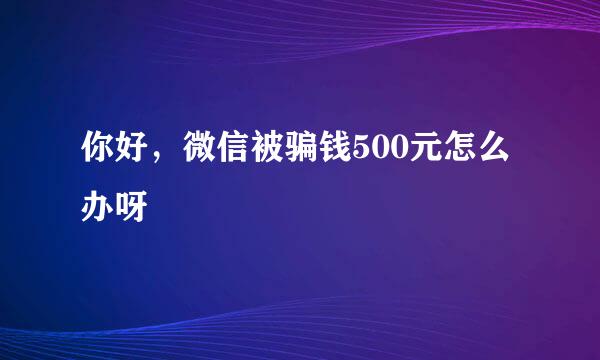 你好，微信被骗钱500元怎么办呀