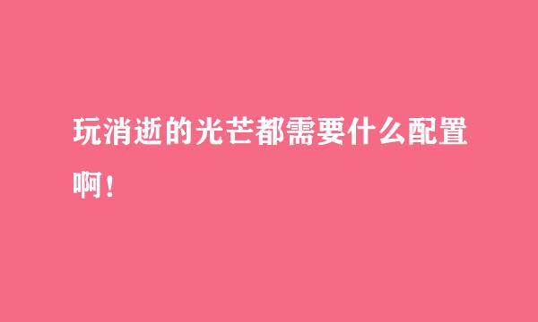 玩消逝的光芒都需要什么配置啊！