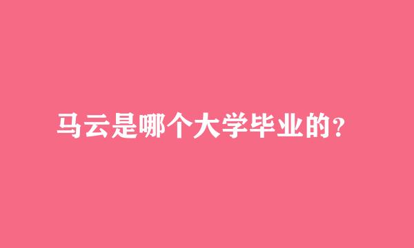 马云是哪个大学毕业的？