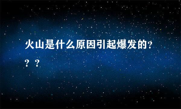 火山是什么原因引起爆发的？？？