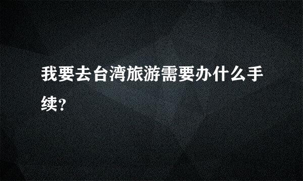 我要去台湾旅游需要办什么手续？