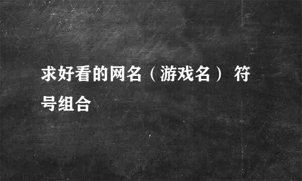 求好看的网名（游戏名） 符号组合