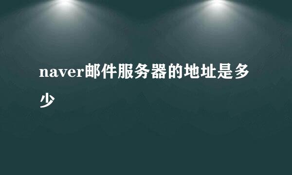 naver邮件服务器的地址是多少