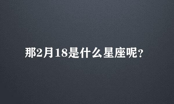 那2月18是什么星座呢？