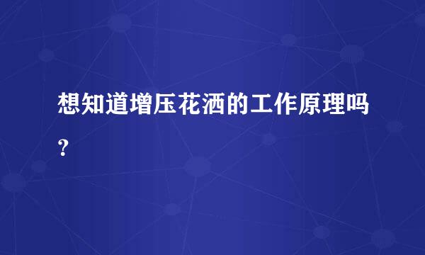 想知道增压花洒的工作原理吗？