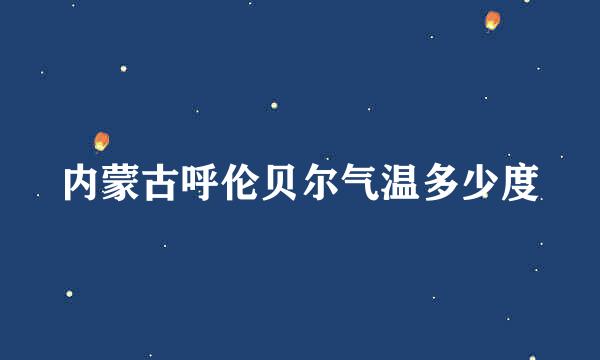 内蒙古呼伦贝尔气温多少度