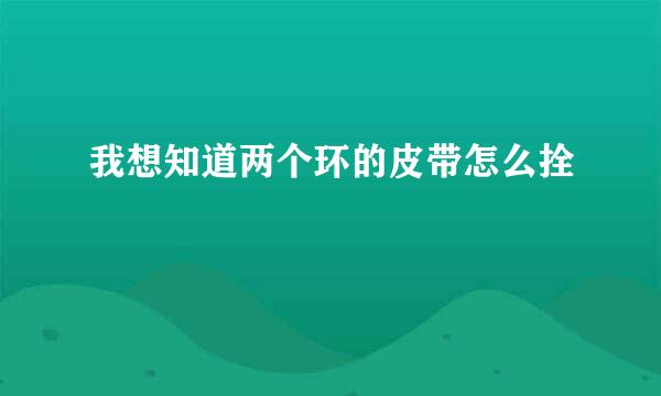 我想知道两个环的皮带怎么拴