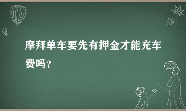 摩拜单车要先有押金才能充车费吗？