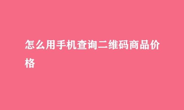 怎么用手机查询二维码商品价格