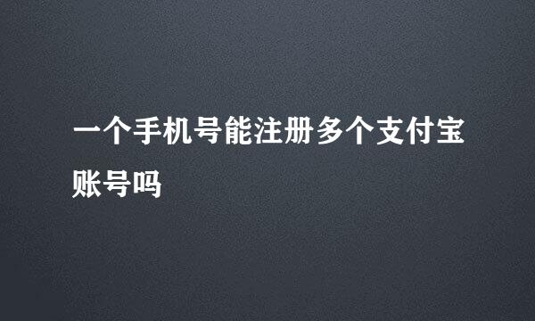 一个手机号能注册多个支付宝账号吗