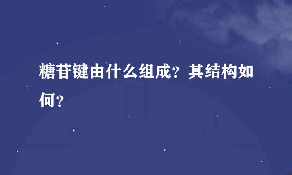 糖苷键由什么组成？其结构如何？