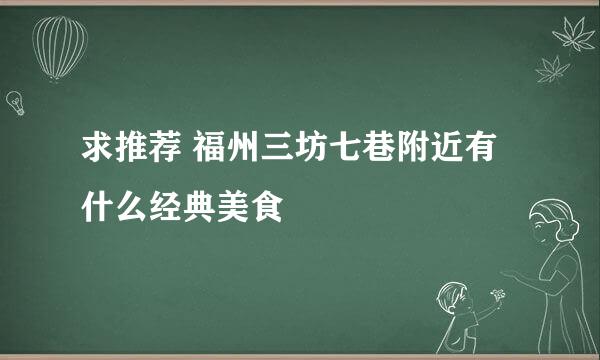 求推荐 福州三坊七巷附近有什么经典美食